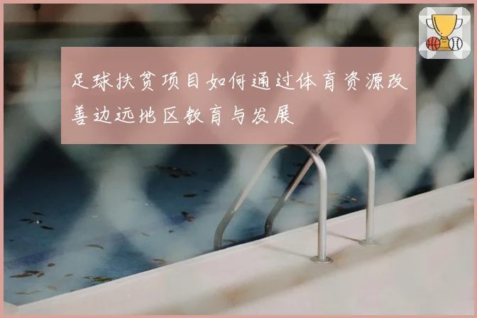 足球扶贫项目如何通过体育资源改善边远地区教育与发展