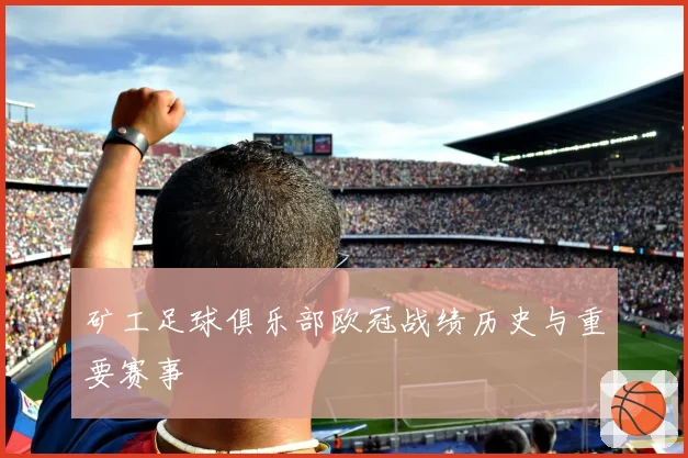 矿工足球俱乐部欧冠战绩历史与重要赛事