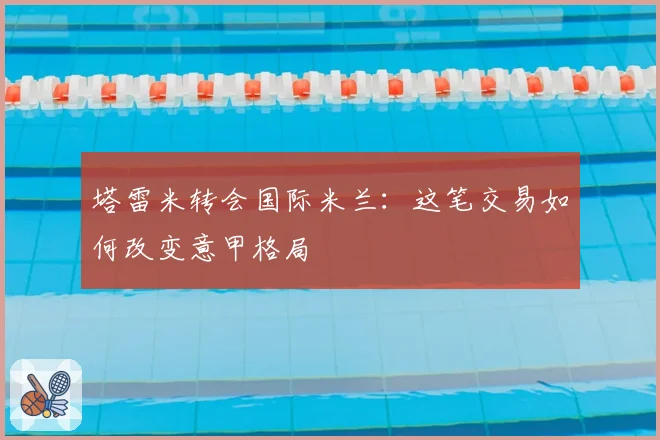 塔雷米转会国际米兰：这笔交易如何改变意甲格局